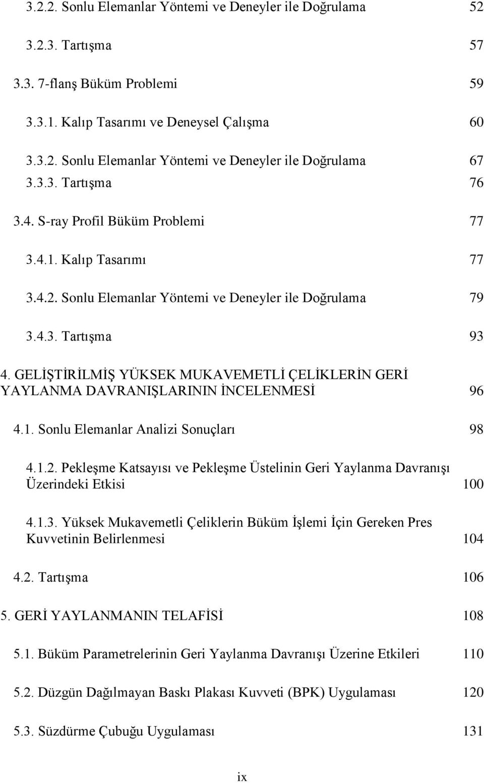 GELİŞTİRİLMİŞ YÜKSEK MUKAVEMETLİ ÇELİKLERİN GERİ YAYLANMA DAVRANIŞLARININ İNCELENMESİ 96 4.1. Sonlu Elemanlar Analizi Sonuçları 98 4.1.2.