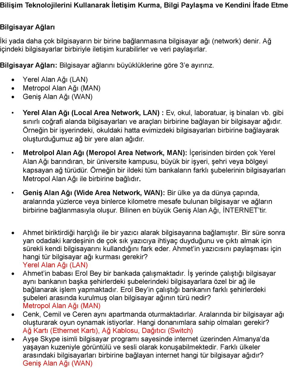 Yerel Alan Ağı (LAN) Metropol Alan Ağı (MAN) Geniş Alan Ağı (WAN) Yerel Alan Ağı (Local Area Network, LAN) : Ev, okul, laboratuar, iş binaları vb.