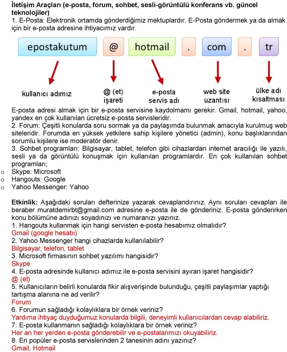 Gmail, hotmail, yahoo, yandex en çok kullanılan ücretsiz e-posta servisleridir. 2. Forum: Çeşitli konularda soru sormak ya da paylaşımda bulunmak amacıyla kurulmuş web siteleridir.