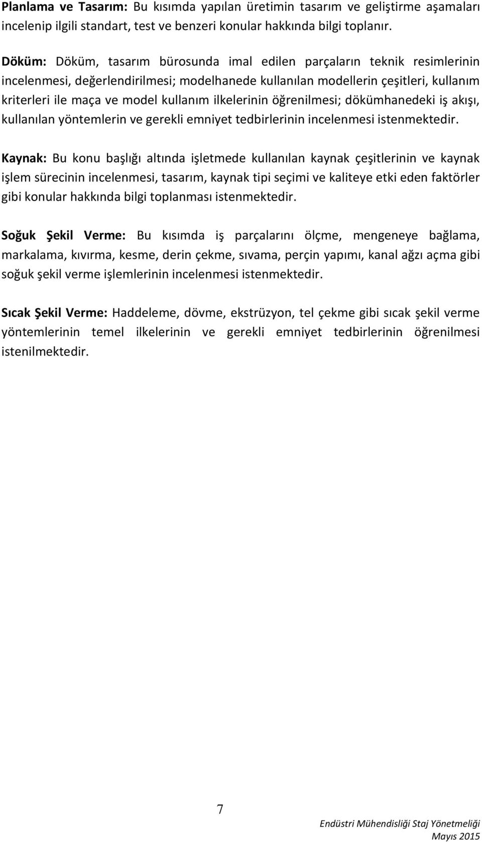 ilkelerinin öğrenilmesi; dökümhanedeki iş akışı, kullanılan yöntemlerin ve gerekli emniyet tedbirlerinin incelenmesi istenmektedir.