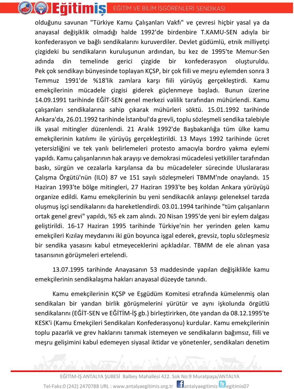 Devlet güdümlü, etnik milliyetçi çizgideki bu sendikaların kuruluşunun ardından, bu kez de 1995'te Memur-Sen adında din temelinde gerici çizgide bir konfederasyon oluşturuldu.