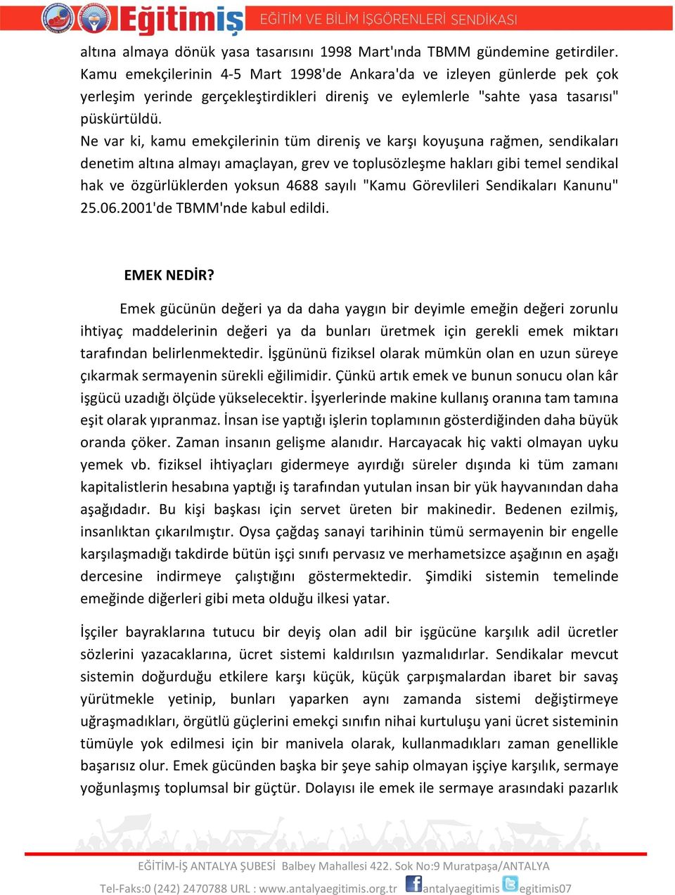 Ne var ki, kamu emekçilerinin tüm direniş ve karşı koyuşuna rağmen, sendikaları denetim altına almayı amaçlayan, grev ve toplusözleşme hakları gibi temel sendikal hak ve özgürlüklerden yoksun 4688