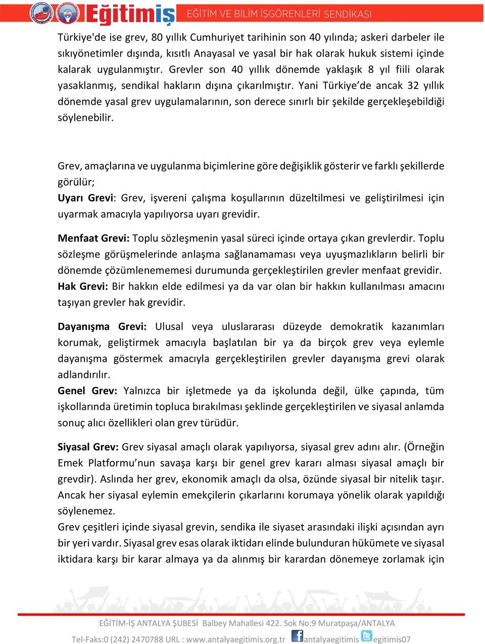 Yani Türkiye de ancak 32 yıllık dönemde yasal grev uygulamalarının, son derece sınırlı bir şekilde gerçekleşebildiği söylenebilir.