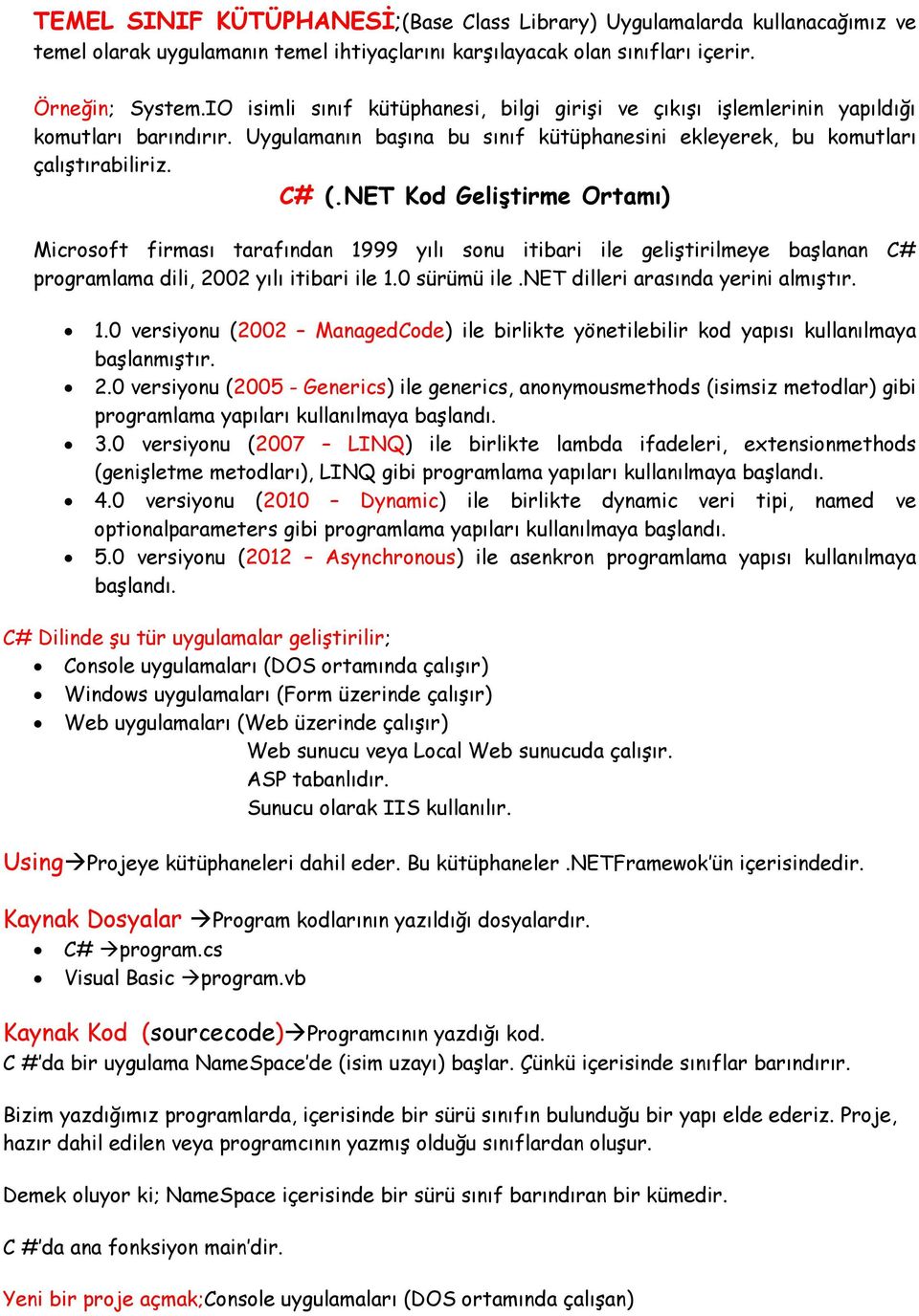 NET Kod Geliştirme Ortamı) Microsoft firması tarafından 1999 yılı sonu itibari ile geliştirilmeye başlanan C# programlama dili, 2002 yılı itibari ile 1.0 sürümü ile.