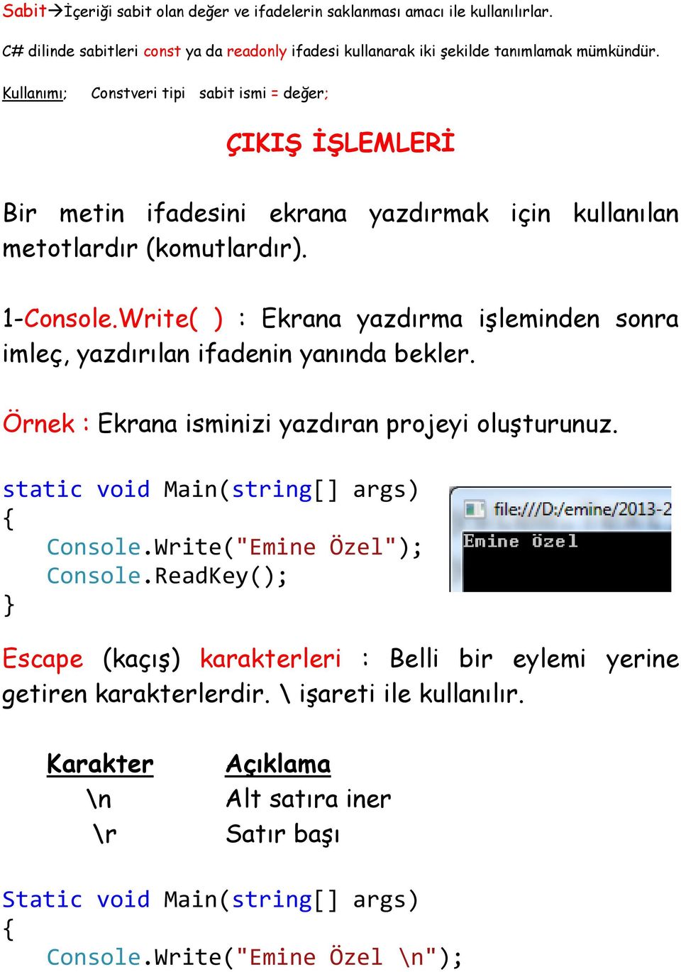 Write( ) : Ekrana yazdırma işleminden sonra imleç, yazdırılan ifadenin yanında bekler. Örnek : Ekrana isminizi yazdıran projeyi oluşturunuz. static void Main(string[] args) Console.