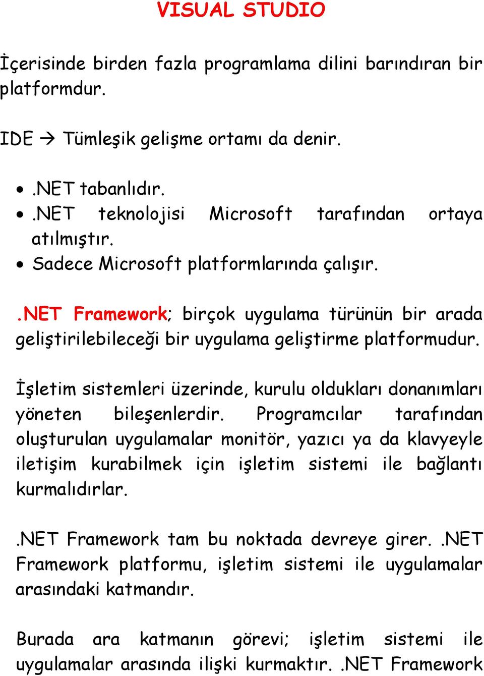 İşletim sistemleri üzerinde, kurulu oldukları donanımları yöneten bileşenlerdir.