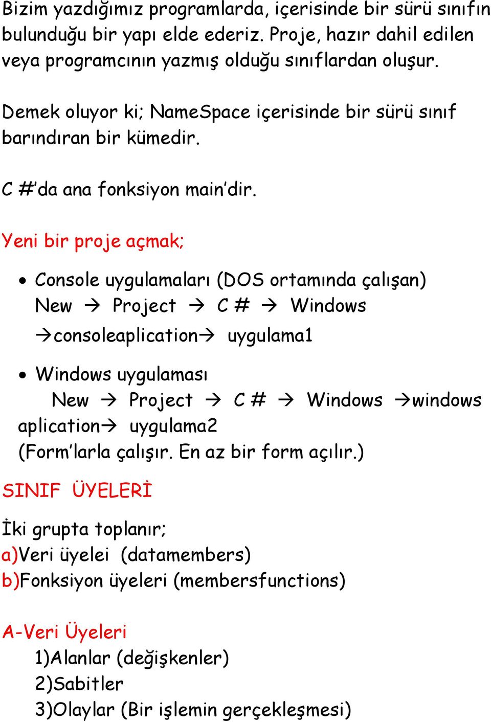 Yeni bir proje açmak; Console uygulamaları (DOS ortamında çalışan) New Project C # Windows consoleaplication uygulama1 Windows uygulaması New Project C # Windows windows