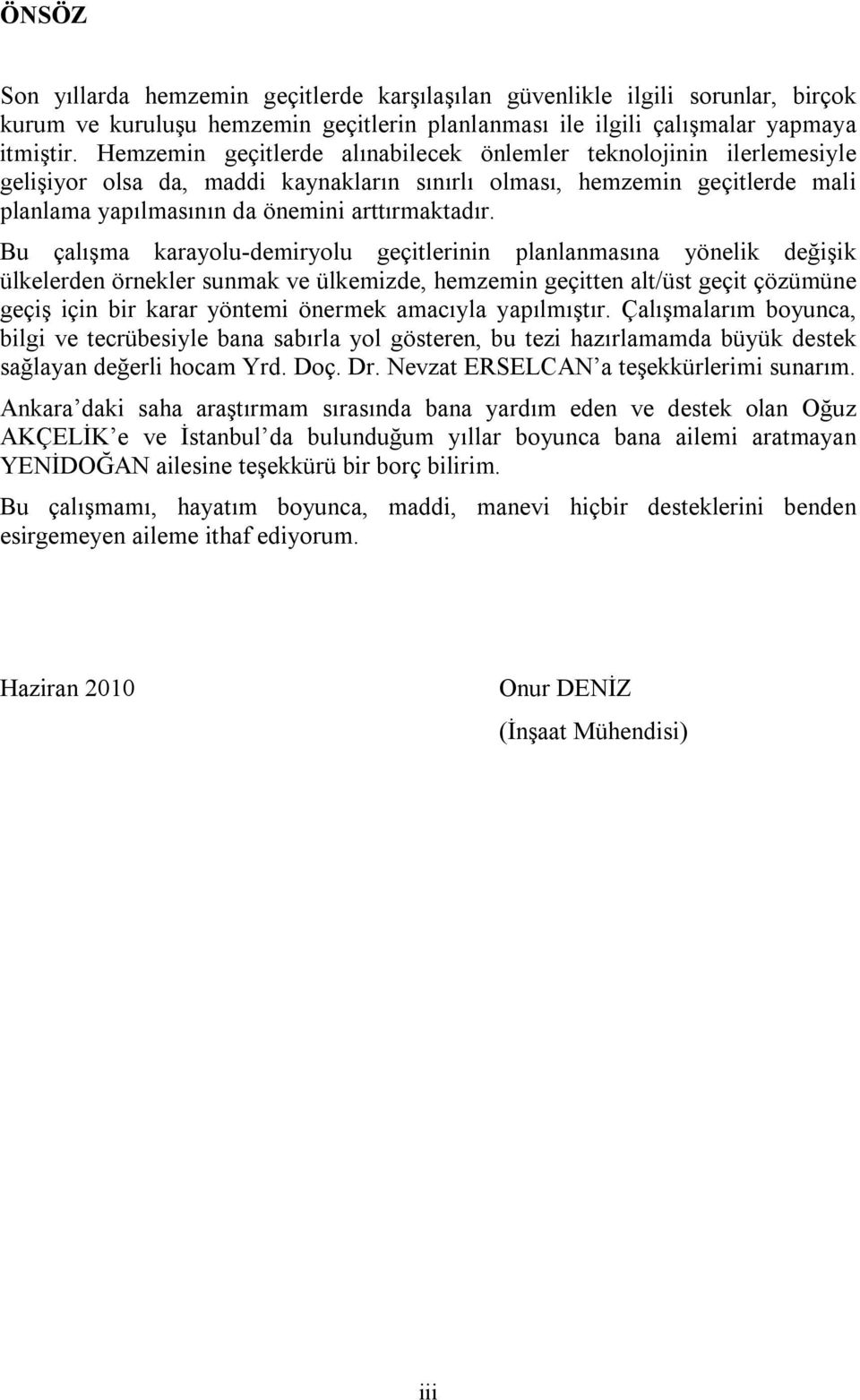 Bu çalışma karayolu-demiryolu geçitlerinin planlanmasına yönelik değişik ülkelerden örnekler sunmak ve ülkemizde, hemzemin geçitten alt/üst geçit çözümüne geçiş için bir karar yöntemi önermek