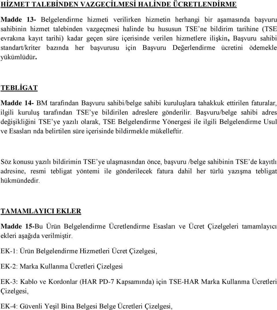 ödemekle yükümlüdür. TEBLİGAT Madde 14- BM tarafından Başvuru sahibi/belge sahibi kuruluşlara tahakkuk ettirilen faturalar, ilgili kuruluş tarafından TSE ye bildirilen adreslere gönderilir.