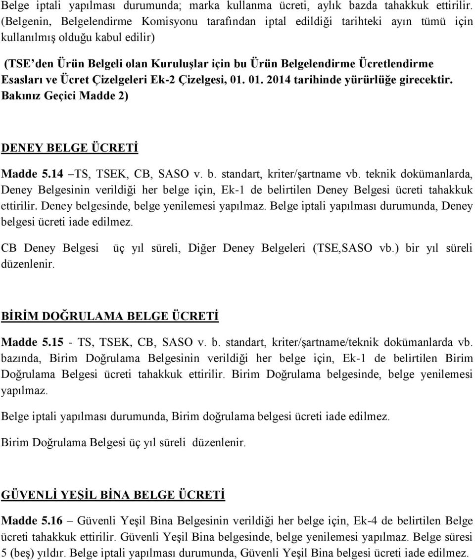 Esasları ve Ücret Çizelgeleri Ek-2 Çizelgesi, 01. 01. 2014 tarihinde yürürlüğe girecektir. Bakınız Geçici Madde 2) DENEY BELGE ÜCRETİ Madde 5.14 TS, TSEK, CB, SASO v. b. standart, kriter/şartname vb.