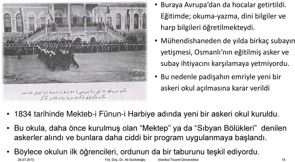 Bu nedenle padişahın emriyle yeni bir askeri okul açılmasına karar verildi 1834 tarihinde Mekteb-i Fünun-i Harbiye adında yeni bir askeri okul kuruldu.