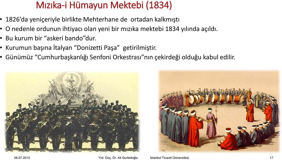 Bu kurum bir askeri bando dur. Kurumun başına İtalyan Donizetti Paşa getirilmiştir.