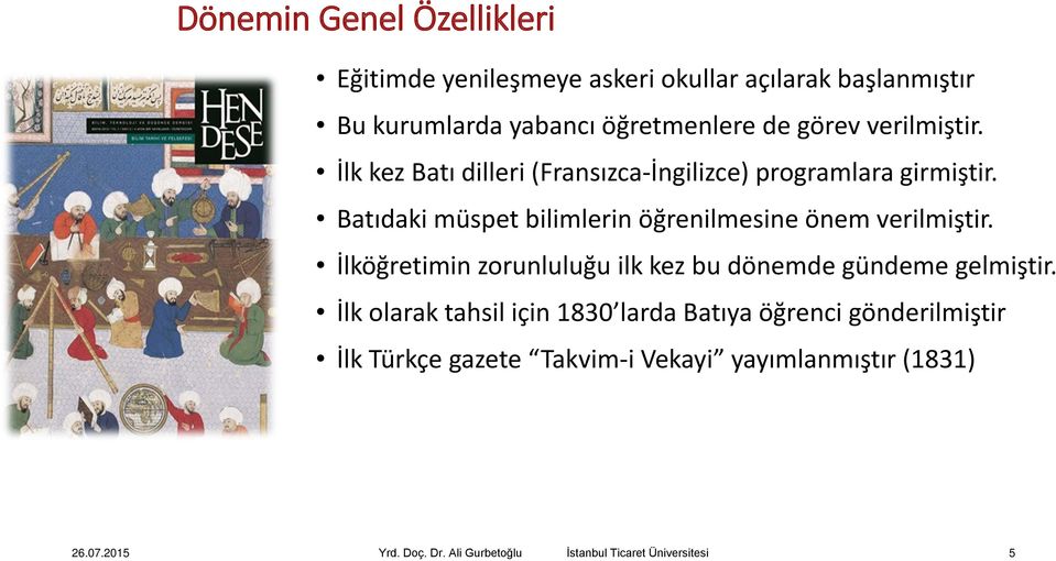 Batıdaki müspet bilimlerin öğrenilmesine önem verilmiştir. İlköğretimin zorunluluğu ilk kez bu dönemde gündeme gelmiştir.