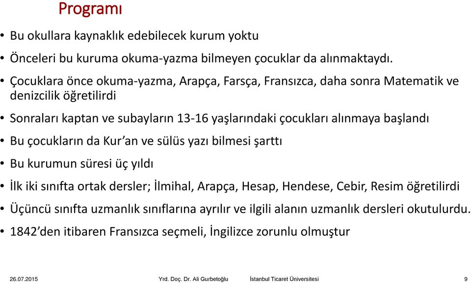 başlandı Bu çocukların da Kur an ve sülüs yazı bilmesi şarttı Bu kurumun süresi üç yıldı İlk iki sınıfta ortak dersler; İlmihal, Arapça, Hesap, Hendese, Cebir, Resim