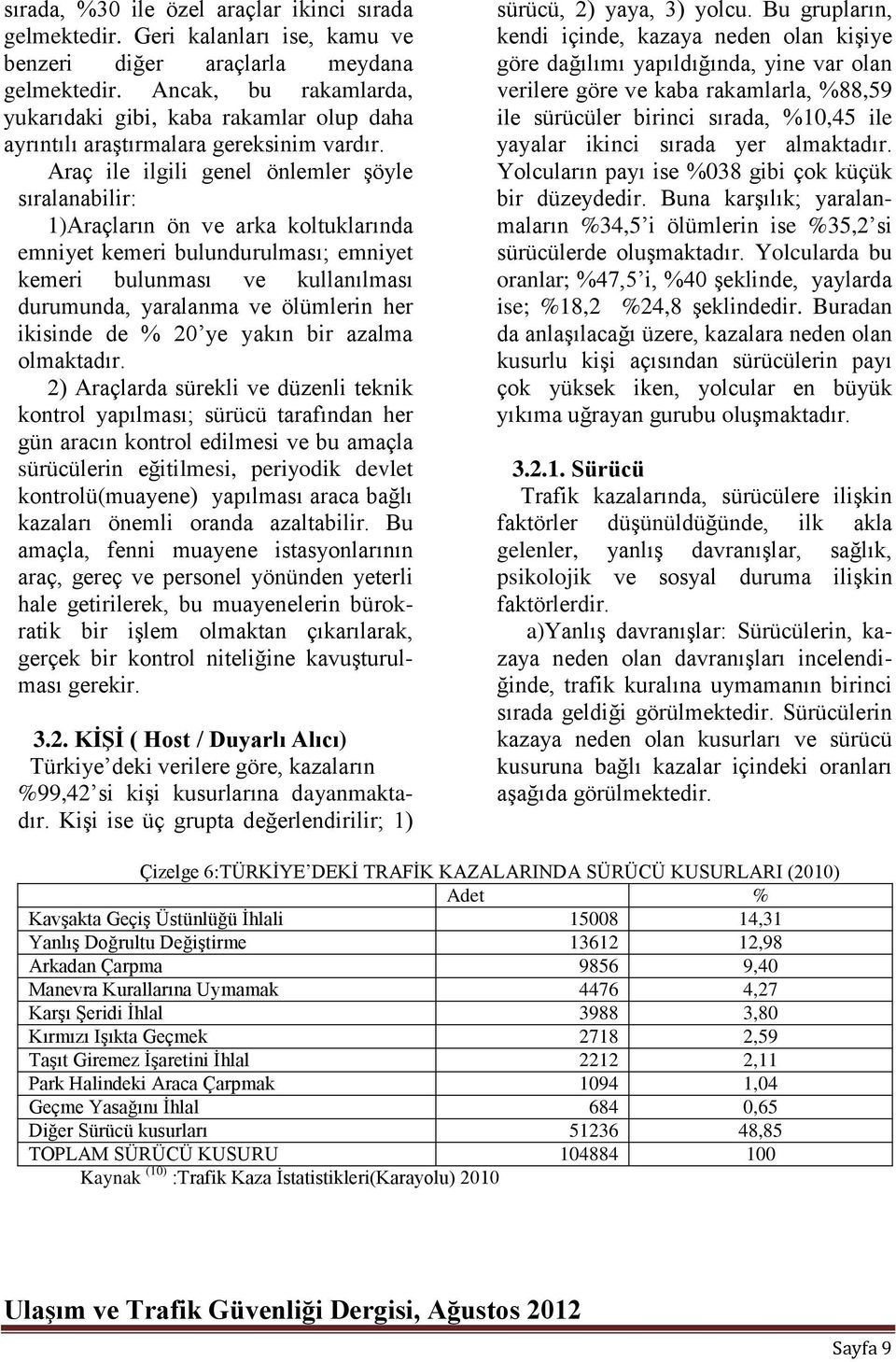 Araç ile ilgili genel önlemler şöyle sıralanabilir: 1)Araçların ön ve arka koltuklarında emniyet kemeri bulundurulması; emniyet kemeri bulunması ve kullanılması durumunda, yaralanma ve ölümlerin her