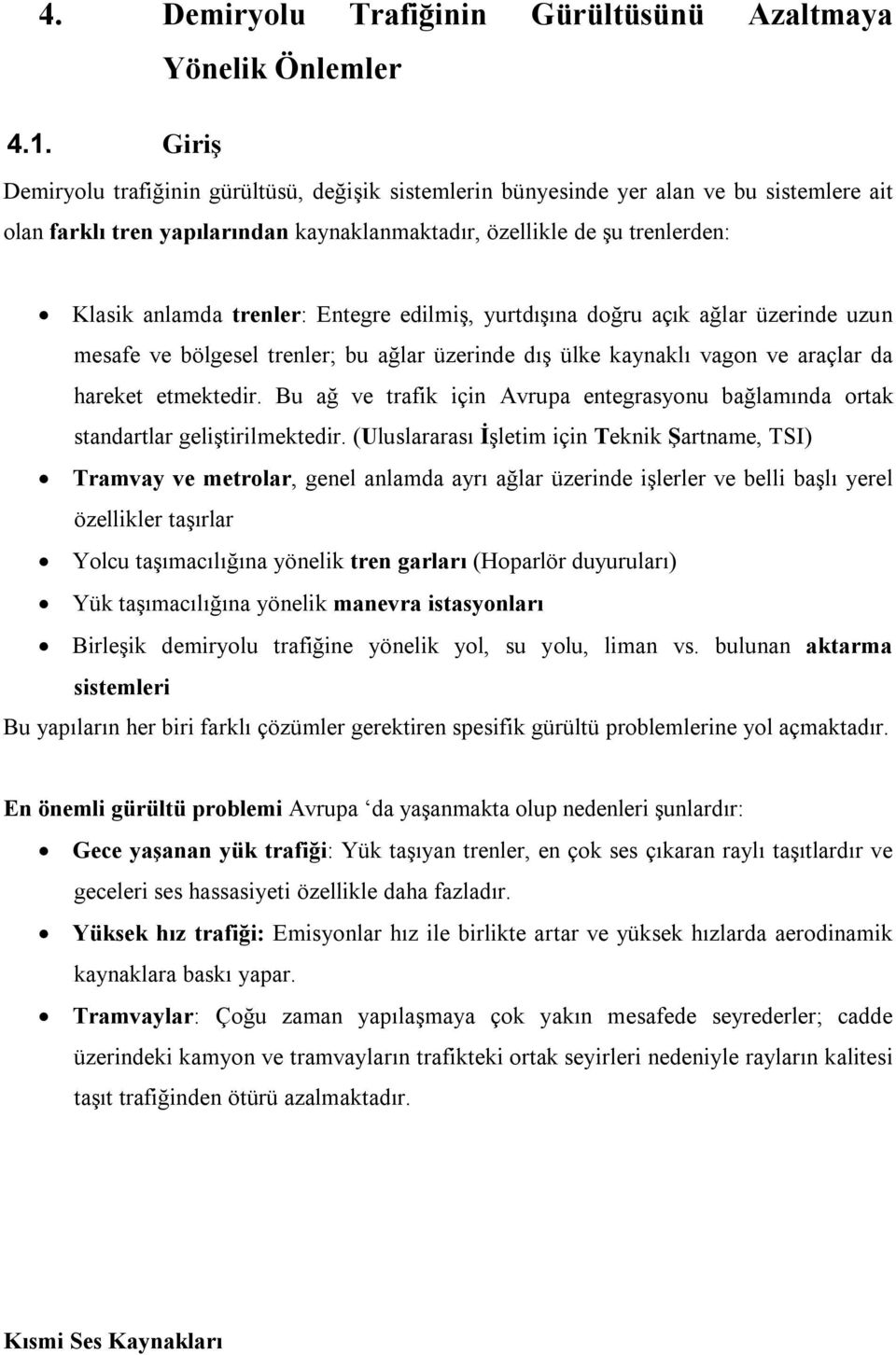 Entegre edilmiş, yurtdışına doğru açık ağlar üzerinde uzun mesafe ve bölgesel trenler; bu ağlar üzerinde dış ülke kaynaklı vagon ve araçlar da hareket etmektedir.