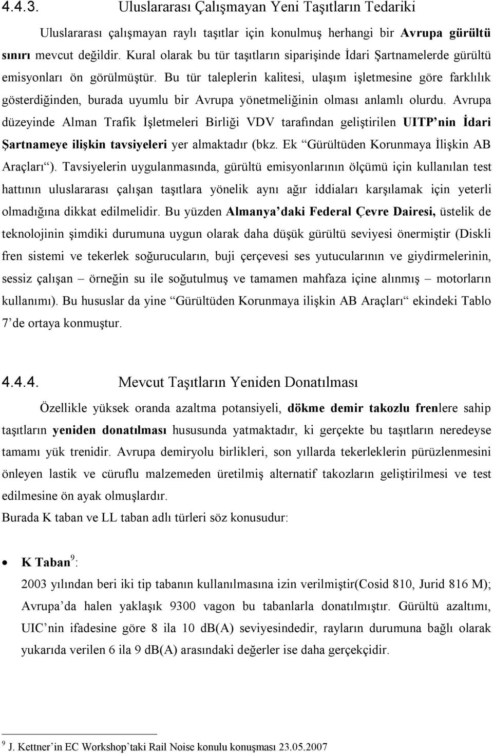 Bu tür taleplerin kalitesi, ulaşım işletmesine göre farklılık gösterdiğinden, burada uyumlu bir Avrupa yönetmeliğinin olması anlamlı olurdu.