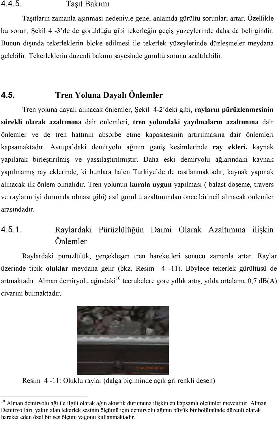 Tren Yoluna Dayalı Önlemler Tren yoluna dayalı alınacak önlemler, Şekil 4-2 deki gibi, rayların pürüzlenmesinin sürekli olarak azaltımına dair önlemleri, tren yolundaki yayılmaların azaltımına dair