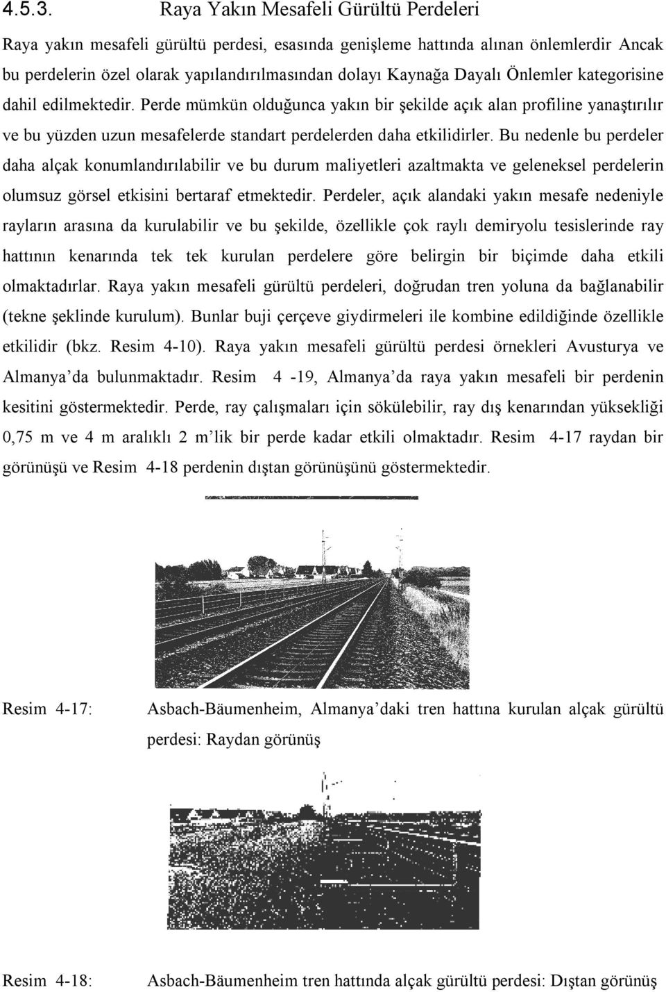 Önlemler kategorisine dahil edilmektedir. Perde mümkün olduğunca yakın bir şekilde açık alan profiline yanaştırılır ve bu yüzden uzun mesafelerde standart perdelerden daha etkilidirler.