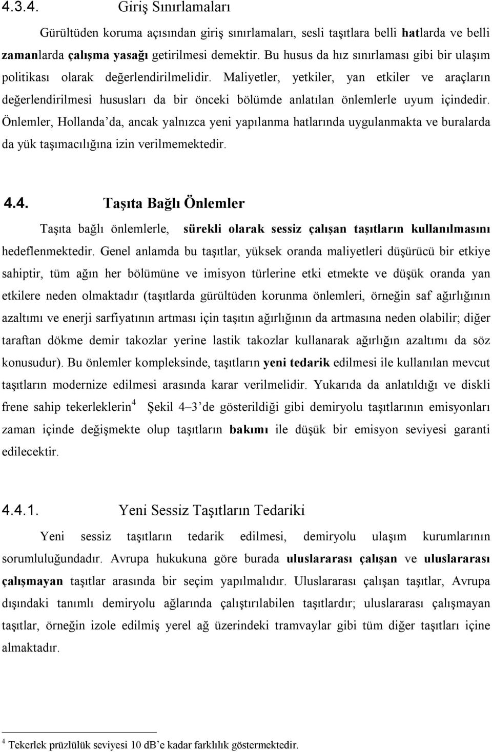 Maliyetler, yetkiler, yan etkiler ve araçların değerlendirilmesi hususları da bir önceki bölümde anlatılan önlemlerle uyum içindedir.