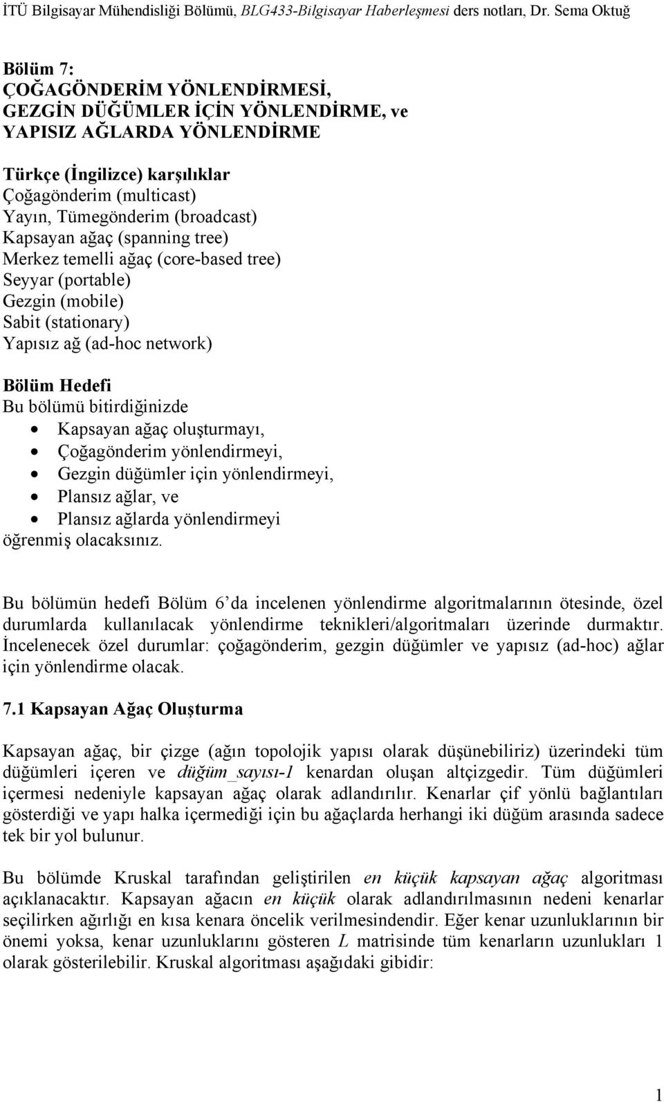 oluşturmayı, Çoğagönderim yönlendirmeyi, Gezgin düğümler için yönlendirmeyi, Plansız ağlar, ve Plansız ağlarda yönlendirmeyi öğrenmiş olacaksınız.