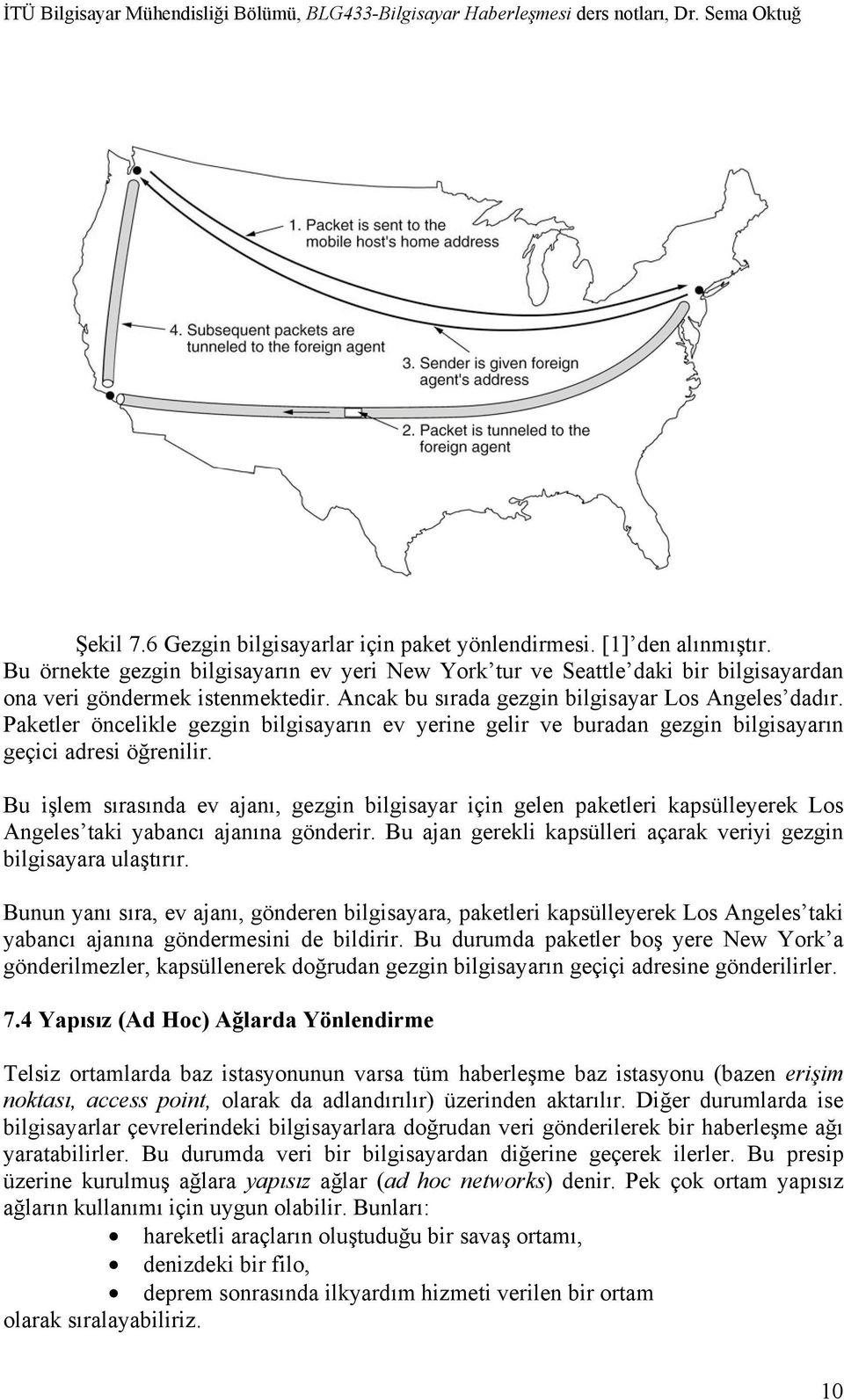 Bu işlem sırasında ev ajanı, gezgin bilgisayar için gelen paketleri kapsülleyerek Los Angeles taki yabancı ajanına gönderir. Bu ajan gerekli kapsülleri açarak veriyi gezgin bilgisayara ulaştırır.