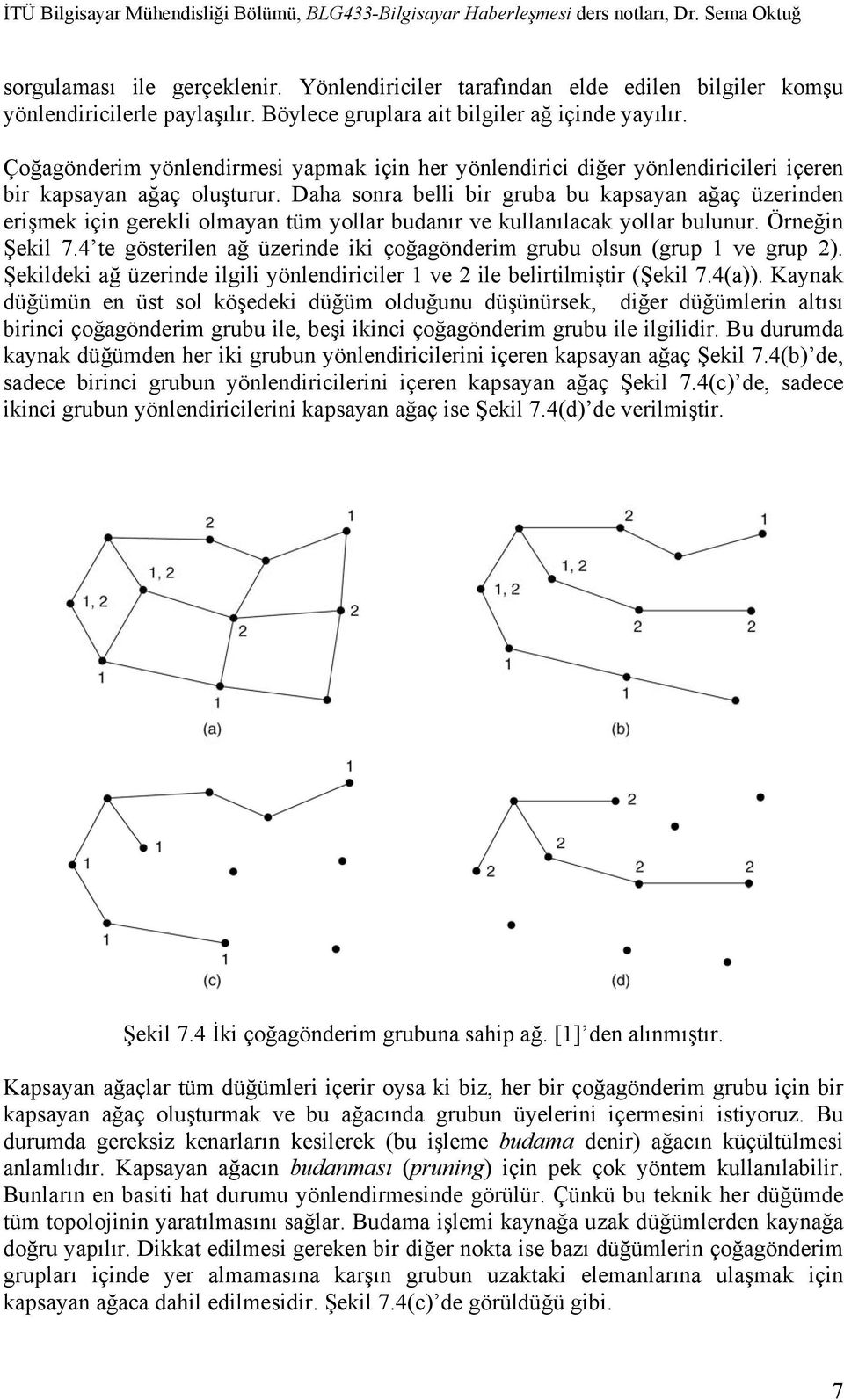 Daha sonra belli bir gruba bu kapsayan ağaç üzerinden erişmek için gerekli olmayan tüm yollar budanır ve kullanılacak yollar bulunur. Örneğin Şekil 7.