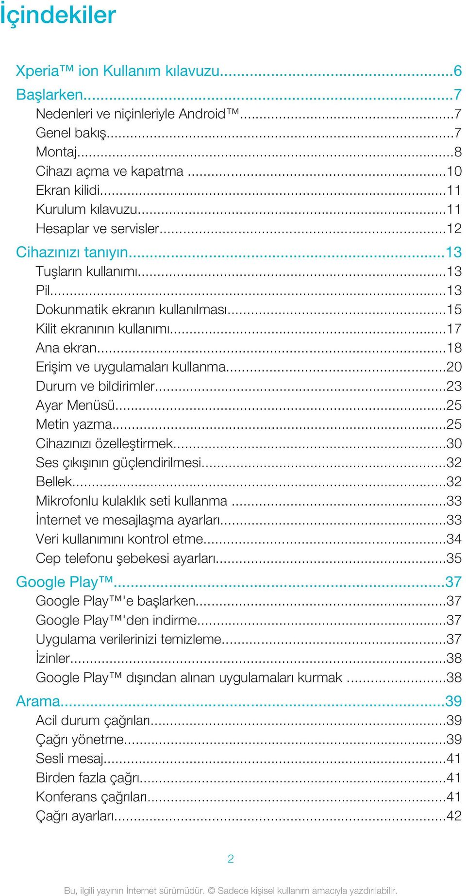 ..18 Erişim ve uygulamaları kullanma...20 Durum ve bildirimler...23 Ayar Menüsü...25 Metin yazma...25 Cihazınızı özelleştirmek...30 Ses çıkışının güçlendirilmesi...32 Bellek.