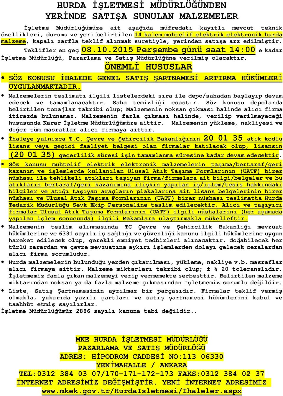 ÖNEMLİ HUSUSLAR SÖZ KONUSU İHALEDE GENEL SATIŞ ŞARTNAMESİ ARTIRMA HÜKÜMLERİ UYGULANMAKTADIR. Malzemelerin teslimatı ilgili listelerdeki sıra ile depo/sahadan başlayıp devam edecek ve tamamlanacaktır.