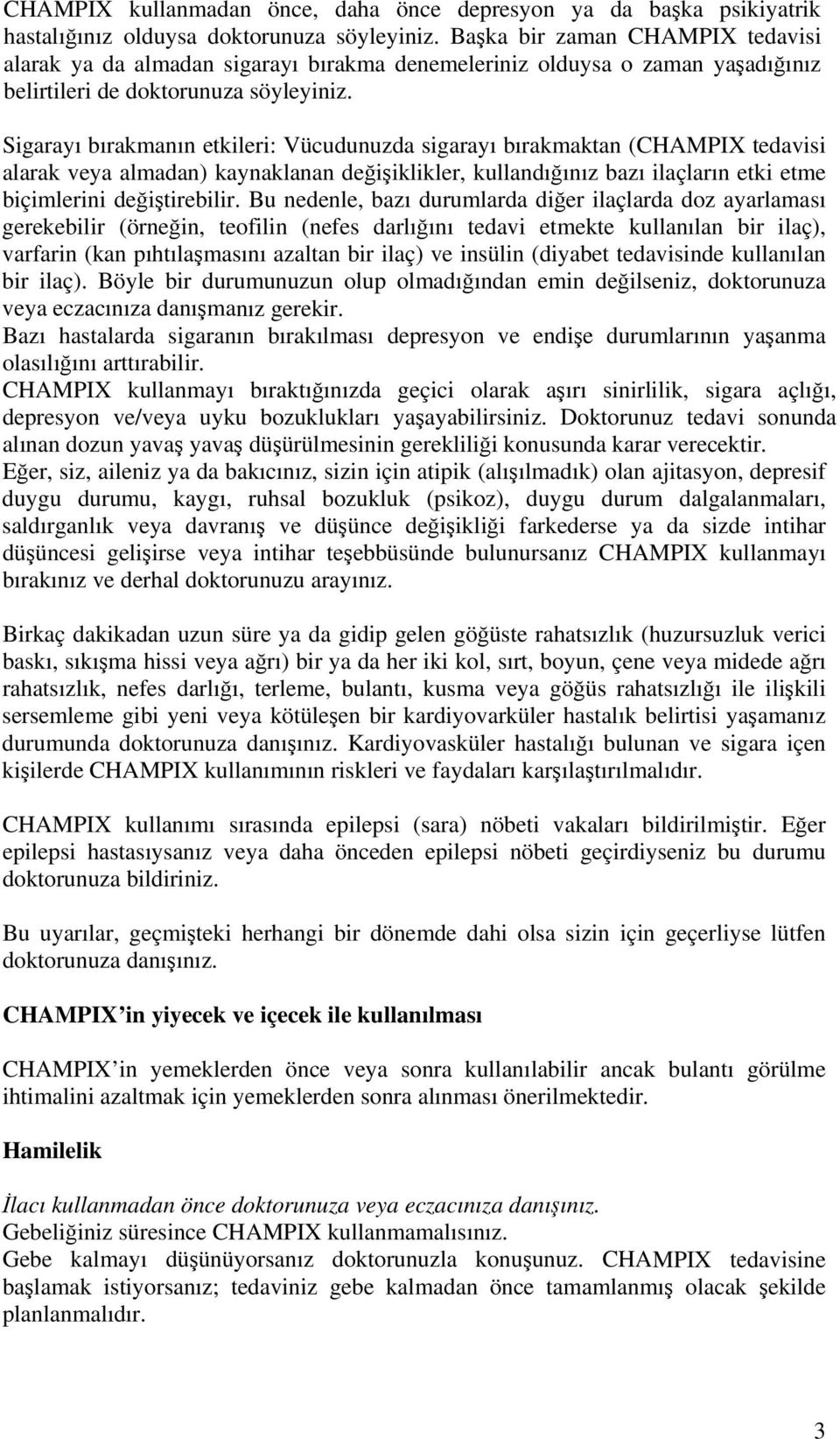 Sigarayı bırakmanın etkileri: Vücudunuzda sigarayı bırakmaktan (CHAMPIX tedavisi alarak veya almadan) kaynaklanan değişiklikler, kullandığınız bazı ilaçların etki etme biçimlerini değiştirebilir.