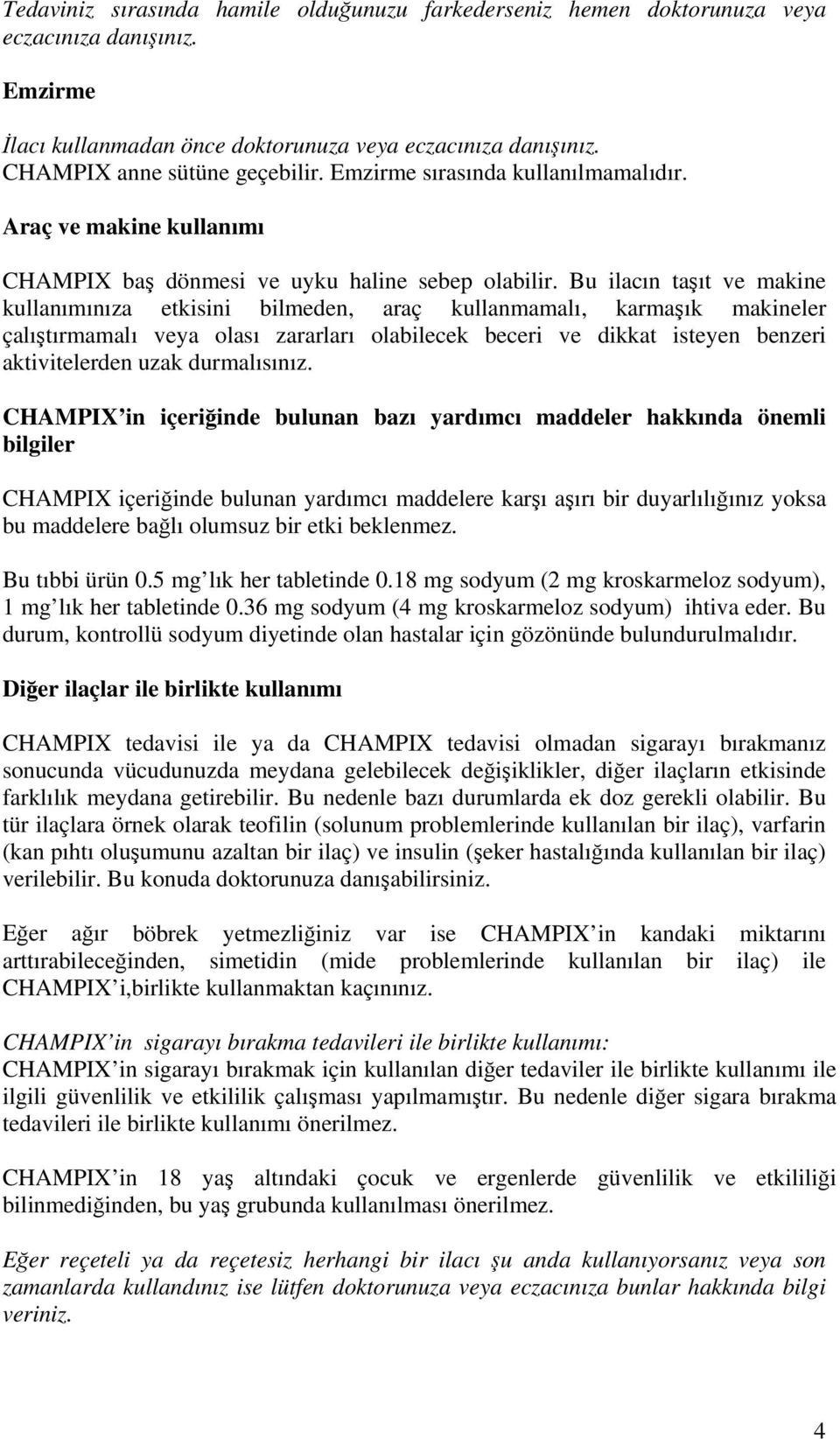 Bu ilacın taşıt ve makine kullanımınıza etkisini bilmeden, araç kullanmamalı, karmaşık makineler çalıştırmamalı veya olası zararları olabilecek beceri ve dikkat isteyen benzeri aktivitelerden uzak