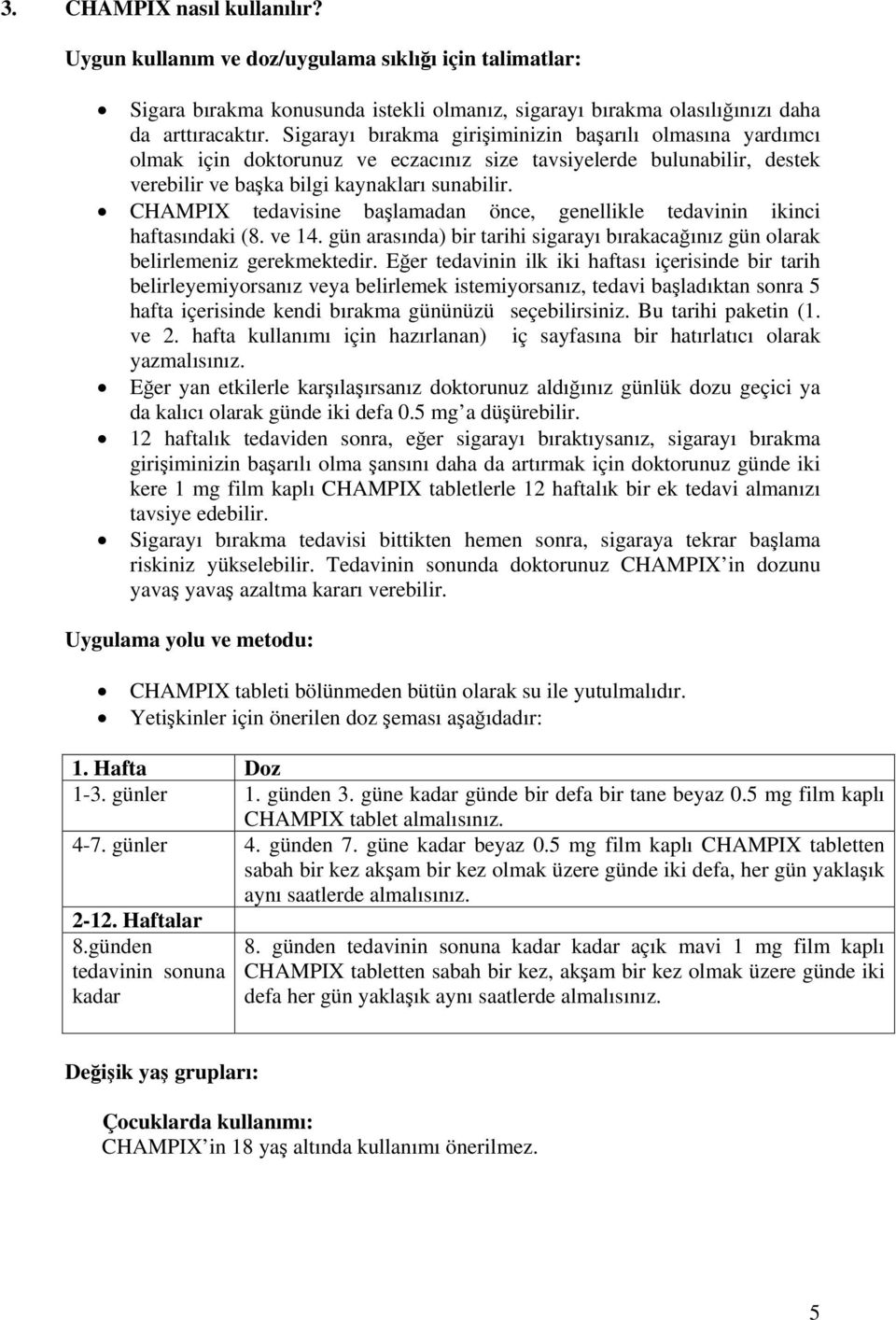 CHAMPIX tedavisine başlamadan önce, genellikle tedavinin ikinci haftasındaki (8. ve 14. gün arasında) bir tarihi sigarayı bırakacağınız gün olarak belirlemeniz gerekmektedir.