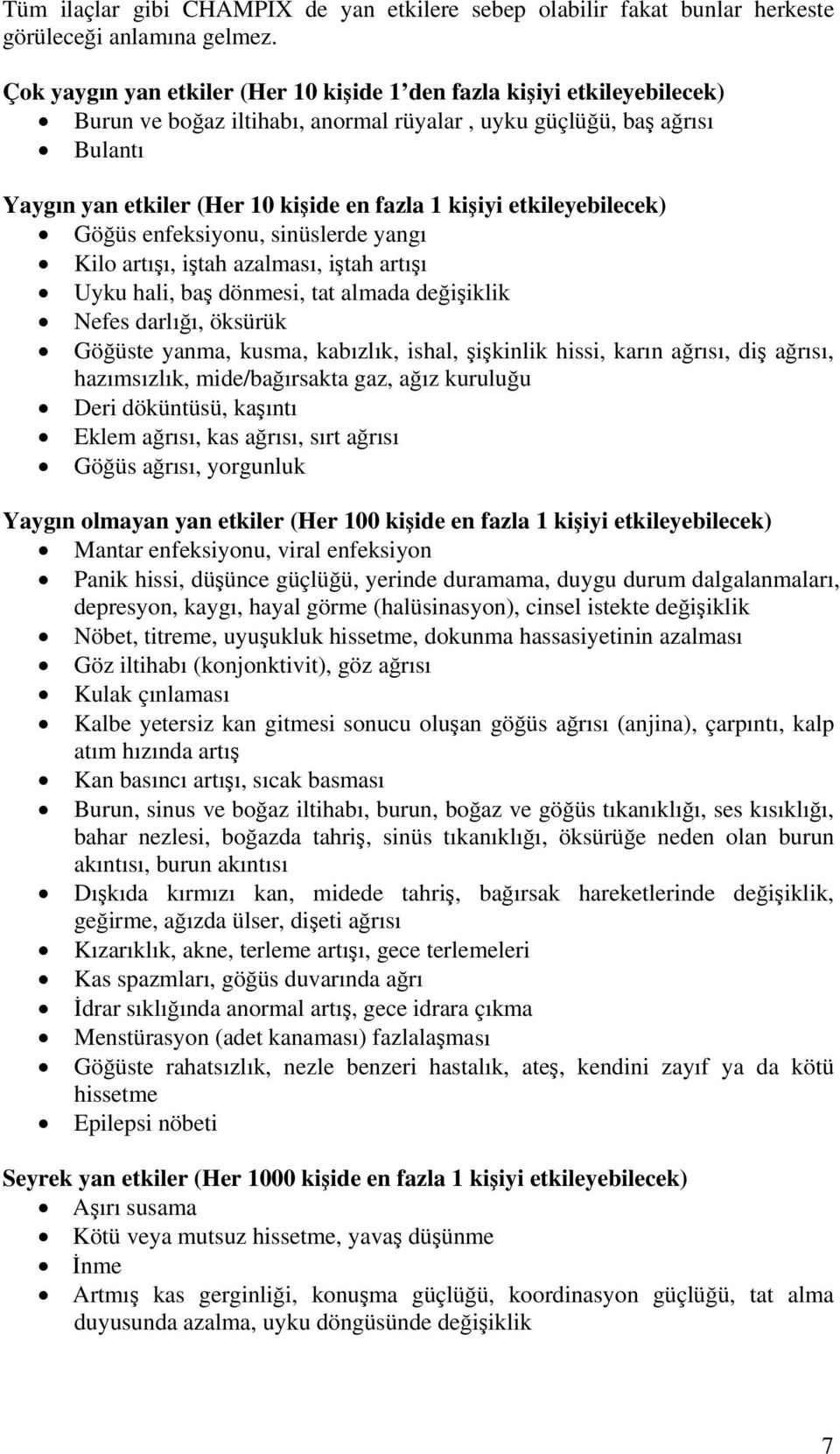 kişiyi etkileyebilecek) Göğüs enfeksiyonu, sinüslerde yangı Kilo artışı, iştah azalması, iştah artışı Uyku hali, baş dönmesi, tat almada değişiklik Nefes darlığı, öksürük Göğüste yanma, kusma,