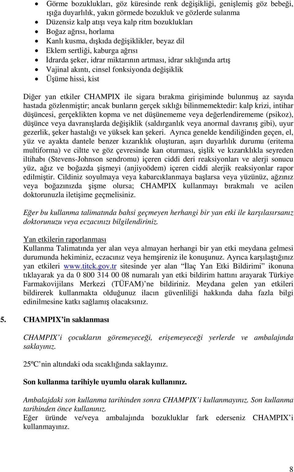 Üşüme hissi, kist Diğer yan etkiler CHAMPIX ile sigara bırakma girişiminde bulunmuş az sayıda hastada gözlenmiştir; ancak bunların gerçek sıklığı bilinmemektedir: kalp krizi, intihar düşüncesi,