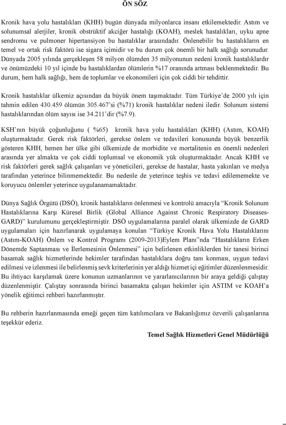 Önlenebilir bu hastalıkların en temel ve ortak risk faktörü ise sigara içimidir ve bu durum çok önemli bir halk sağlığı sorunudur.