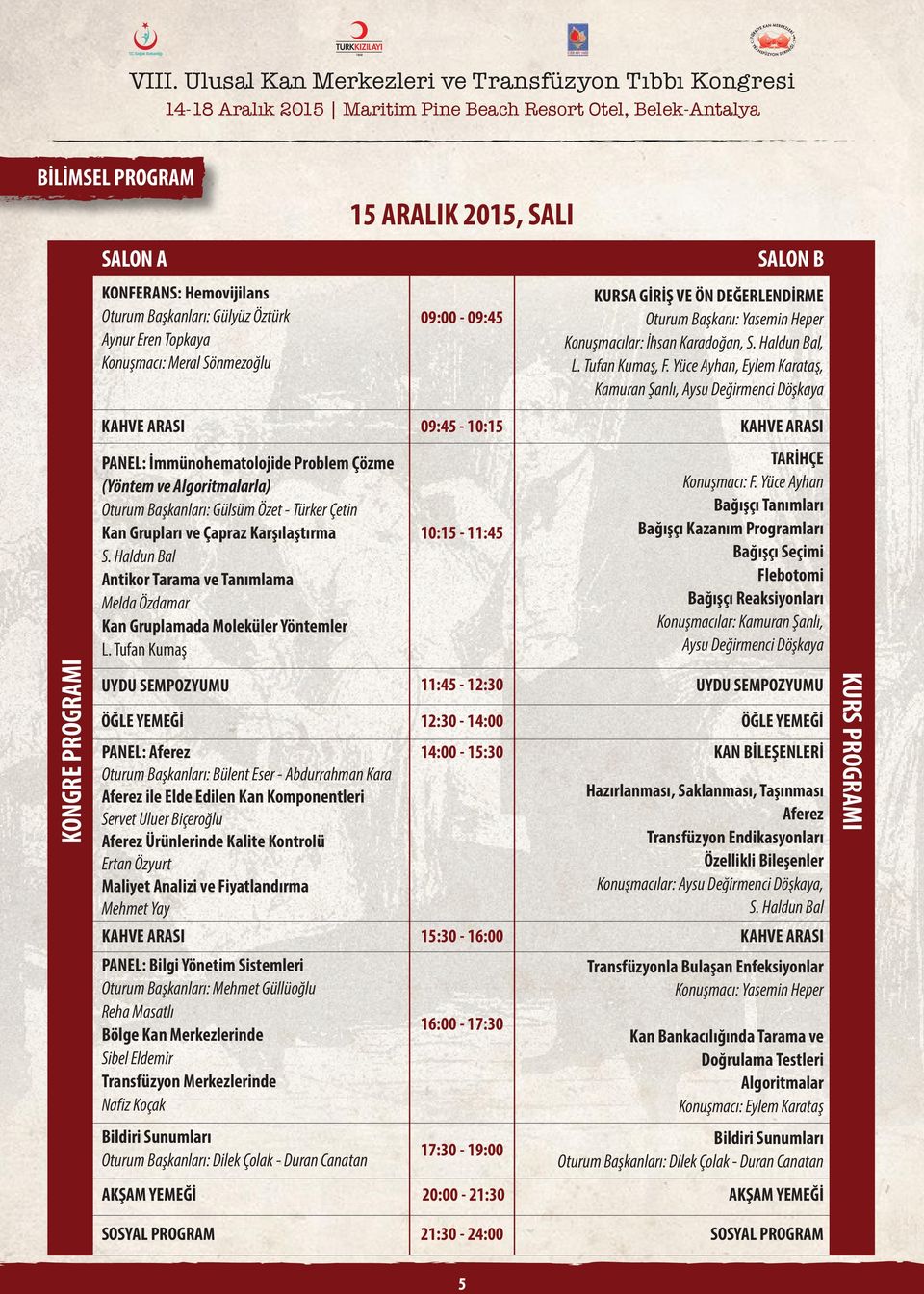 Yüce Ayhan, Eylem Karataş, Kamuran Şanlı, Aysu Değirmenci Döşkaya 09:45-10:15 PANEL: İmmünohematolojide Problem Çözme (Yöntem ve Algoritmalarla) Oturum Başkanları: Gülsüm Özet - Türker Çetin Kan