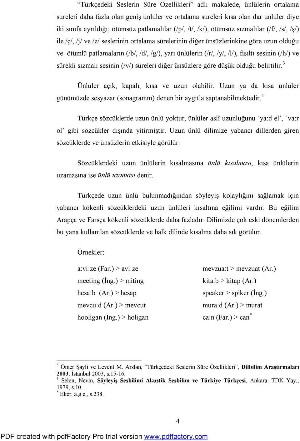 ünlülerin (/r/, /y/, /l/), fısıltı sesinin (/h/) ve sürekli sızmalı sesinin (/v/) süreleri diğer ünsüzlere göre düşük olduğu belirtilir. 3 Ünlüler açık, kapalı, kısa ve uzun olabilir.