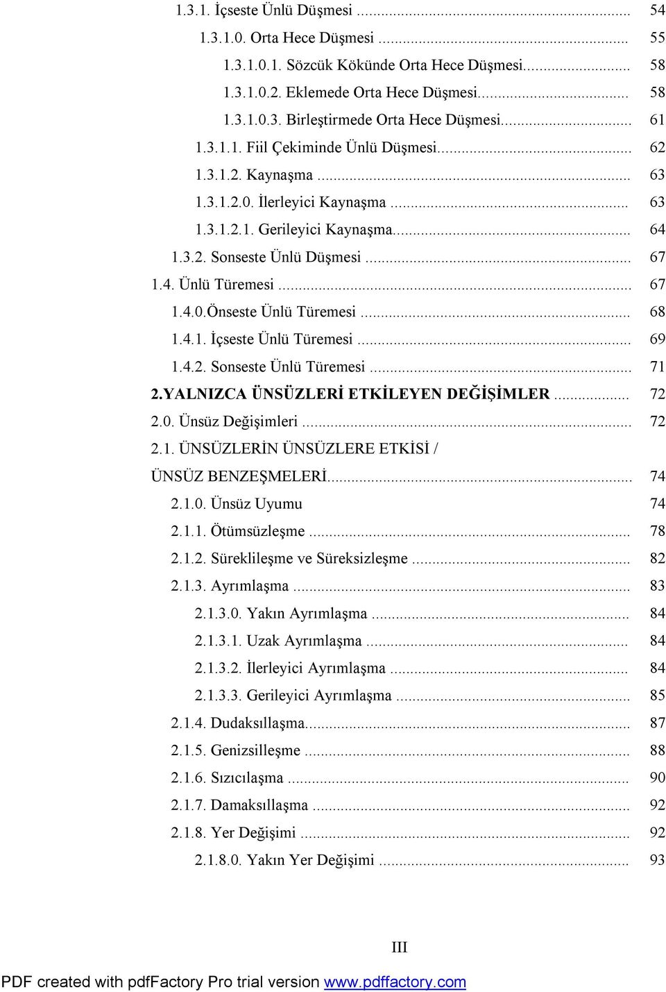 .. 67 1.4.0.Önseste Ünlü Türemesi... 68 1.4.1. İçseste Ünlü Türemesi... 69 1.4.2. Sonseste Ünlü Türemesi... 71 2.YALNIZCA ÜNSÜZLERİ ETKİLEYEN DEĞİŞİMLER... 72 2.0. Ünsüz Değişimleri... 72 2.1. ÜNSÜZLERİN ÜNSÜZLERE ETKİSİ / ÜNSÜZ BENZEŞMELERİ.