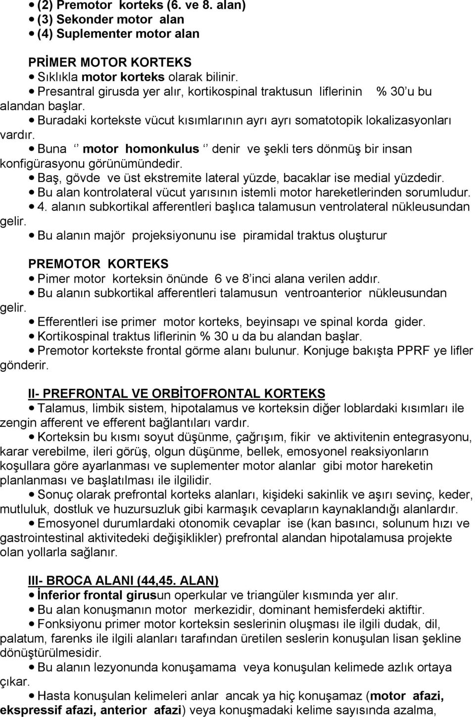 Buna motor homonkulus denir ve şekli ters dönmüş bir insan konfigürasyonu görünümündedir. Baş, gövde ve üst ekstremite lateral yüzde, bacaklar ise medial yüzdedir.