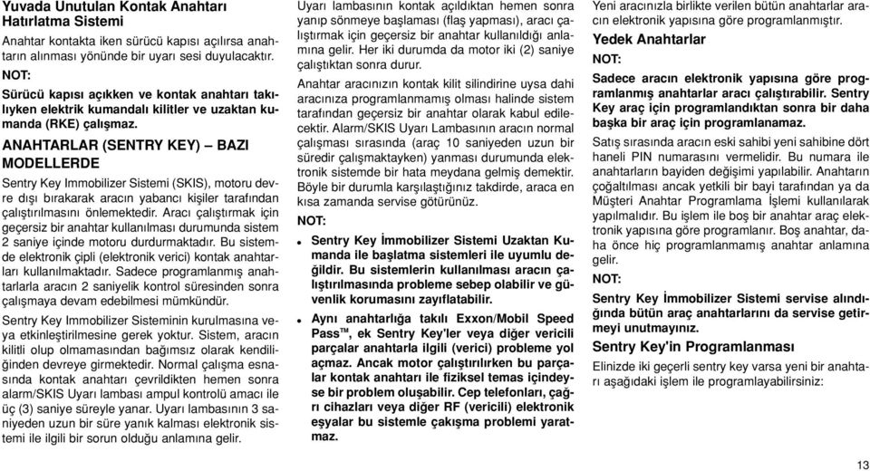 ANAHTARLAR (SENTRY KEY) BAZI MODELLERDE Sentry Key Immobilizer Sistemi (SKIS), motoru devre d fl b rakarak arac n yabanc kifliler taraf ndan çal flt r lmas n önlemektedir.