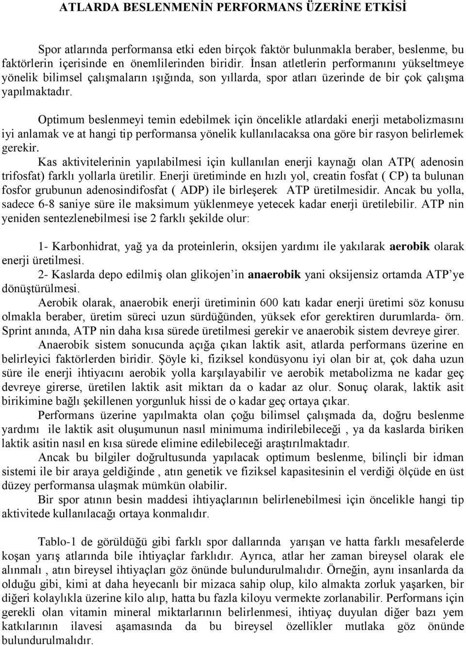 Optimum beslenmeyi temin edebilmek için öncelikle atlardaki enerji metabolizmasını iyi anlamak ve at hangi tip performansa yönelik kullanılacaksa ona göre bir rasyon belirlemek gerekir.