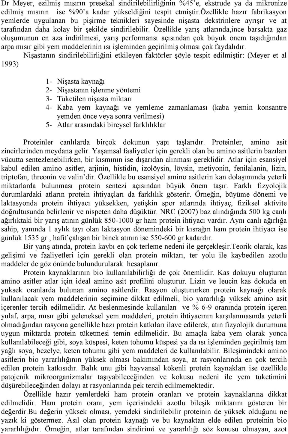 Özellikle yarış atlarında,ince barsakta gaz oluşumunun en aza indirilmesi, yarış performansı açısından çok büyük önem taşıdığından arpa mısır gibi yem maddelerinin ısı işleminden geçirilmiş olması