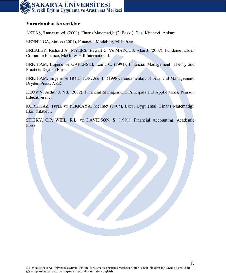 (1991), Fiacial Maageme: Theory ad Pracice, Dryde Press. BRIGHAM, Eugee ve HOUSTON, Joel F. (199), Fudameals of Fiacial Maageme, Dryde Press, ABD. KEOWN, Arhur J. Vd.