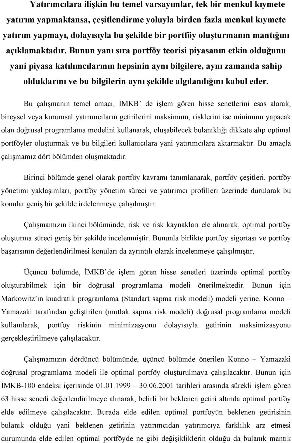 Bunun yanı sıra portföy teorisi piyasanın etkin olduğunu yani piyasa katılımcılarının hepsinin aynı bilgilere, aynı zamanda sahip olduklarını ve bu bilgilerin aynı şekilde algılandığını kabul eder.