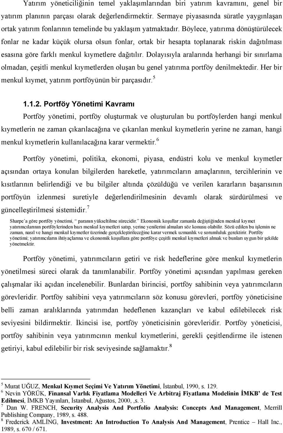 Böylece, yatırıma dönüştürülecek fonlar ne kadar küçük olursa olsun fonlar, ortak bir hesapta toplanarak riskin dağıtılması esasına göre farklı menkul kıymetlere dağıtılır.