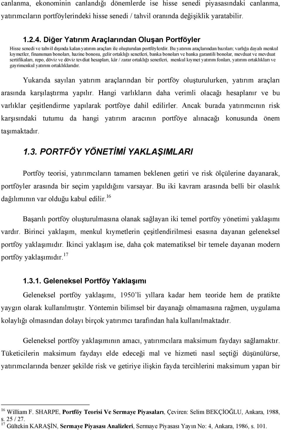 Bu yatırım araçlarından bazıları; varlığa dayalı menkul kıymetler, finansman bonoları, hazine bonosu, gelir ortaklığı senetleri, banka bonoları ve banka garantili bonolar, mevduat ve mevduat