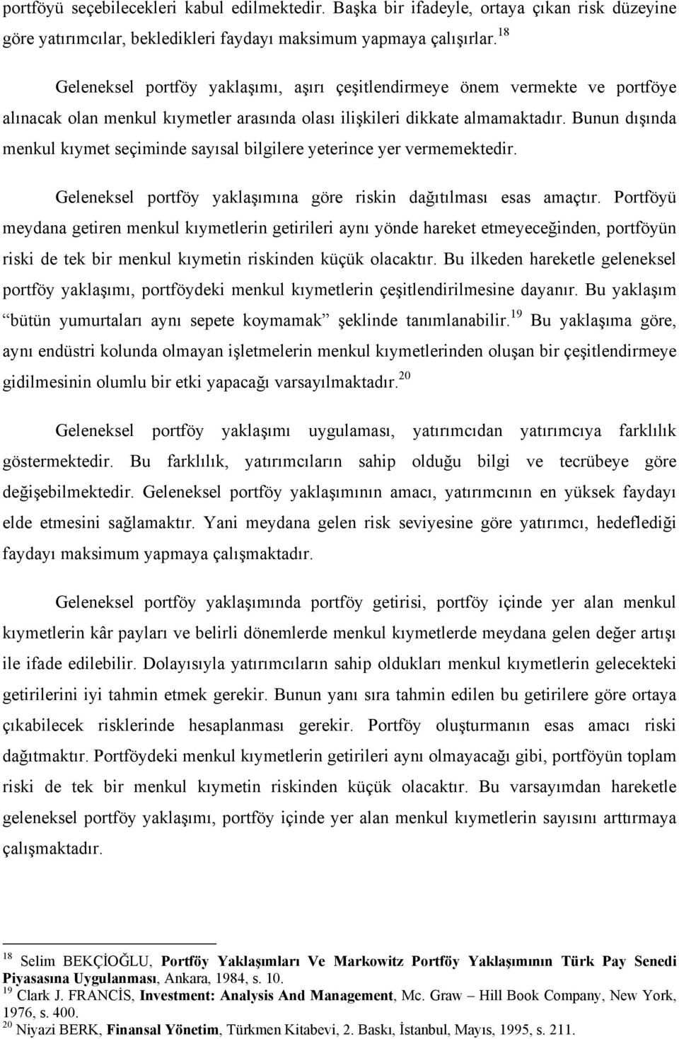 Bunun dışında menkul kıymet seçiminde sayısal bilgilere yeterince yer vermemektedir. Geleneksel portföy yaklaşımına göre riskin dağıtılması esas amaçtır.