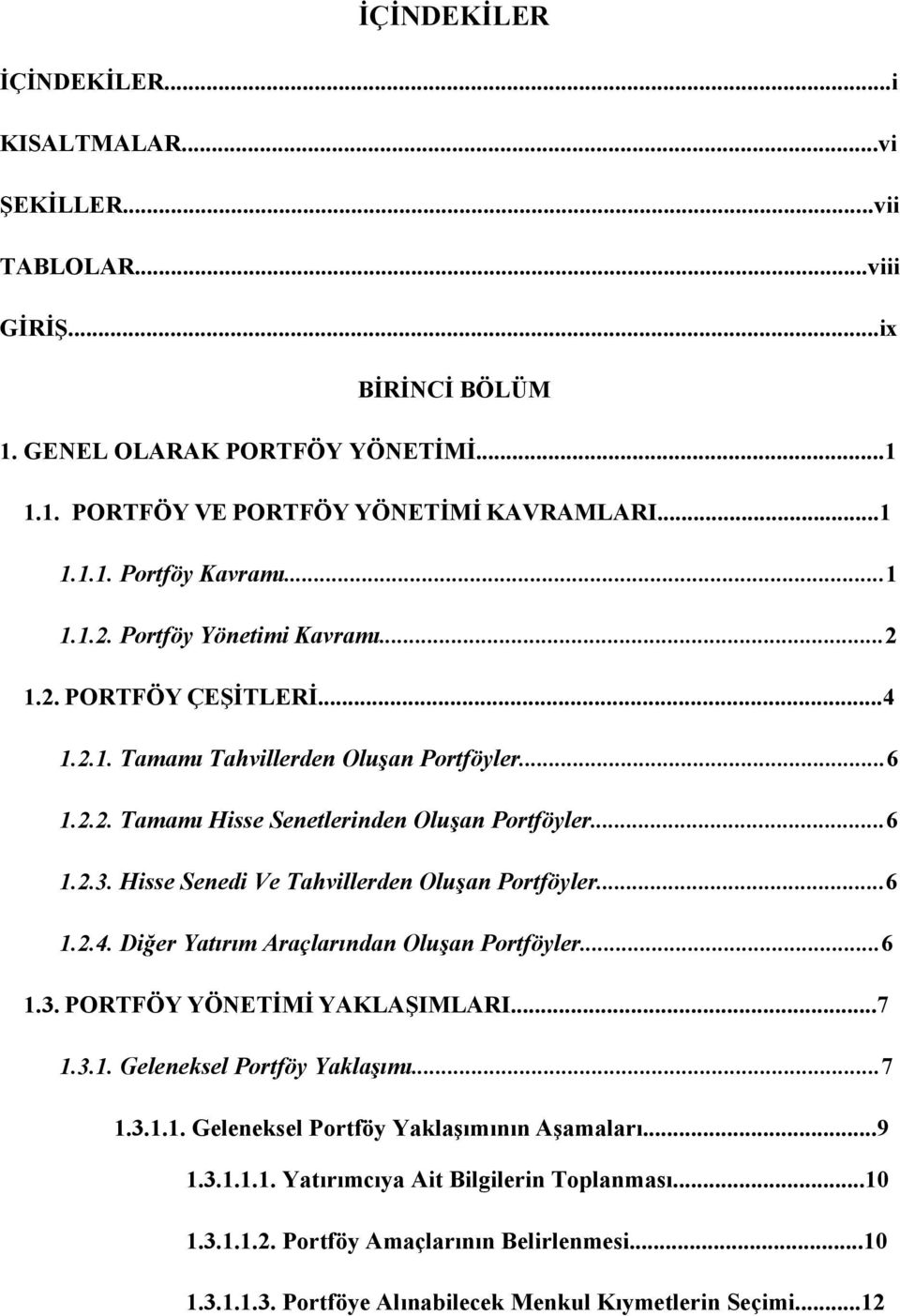 Hisse Senedi Ve Tahvillerden Oluşan Portföyler...6 1.2.4. Diğer Yatırım Araçlarından Oluşan Portföyler...6 1.3. PORTFÖY YÖNETİMİ YAKLAŞIMLARI...7 1.3.1. Geleneksel Portföy Yaklaşımı...7 1.3.1.1. Geleneksel Portföy Yaklaşımının Aşamaları.