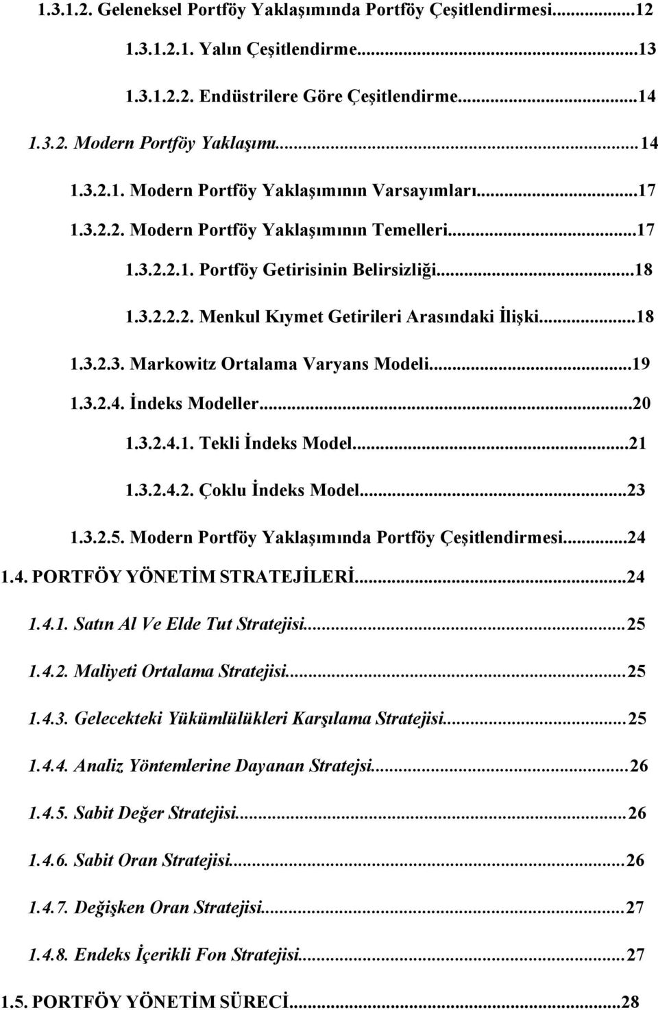 ..19 1.3.2.4. İndeks Modeller...20 1.3.2.4.1. Tekli İndeks Model...21 1.3.2.4.2. Çoklu İndeks Model...23 1.3.2.5. Modern Portföy Yaklaşımında Portföy Çeşitlendirmesi...24 1.4. PORTFÖY YÖNETİM STRATEJİLERİ.