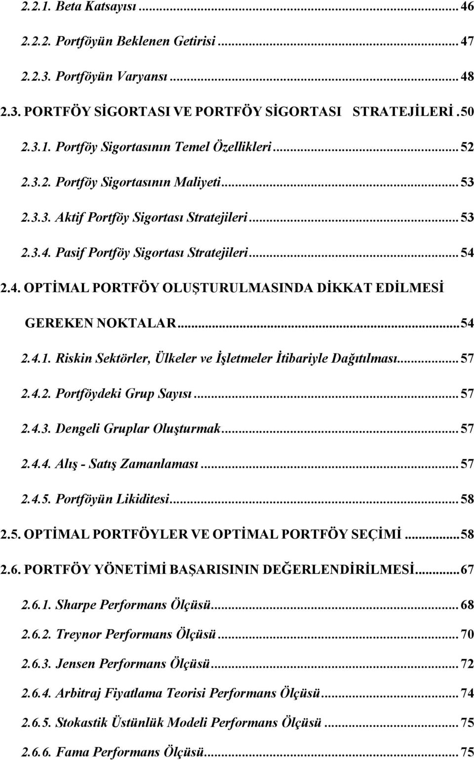 ..54 2.4.1. Riskin Sektörler, Ülkeler ve İşletmeler İtibariyle Dağıtılması...57 2.4.2. Portföydeki Grup Sayısı...57 2.4.3. Dengeli Gruplar Oluşturmak...57 2.4.4. Alış - Satış Zamanlaması...57 2.4.5. Portföyün Likiditesi.